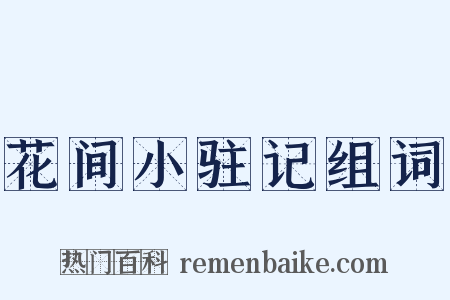 花间小驻记组词是什么意思的图片